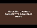 NodeJS : Cannot connect to socket.io twice