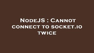 NodeJS : Cannot connect to socket.io twice
