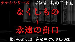 【2ch怖い話】ナナシシリーズ　最終話　其の二十五　なくしもの 〜 永遠の出口【ゆっくり朗読】