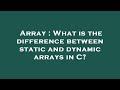 Array : What is the difference between static and dynamic arrays in C?