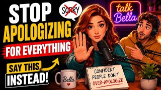 Stop Apologizing For Everything — What Confident People Say Instead | Talk Bella