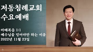 저동침례교회 수요예배  / 마태복음 1:1 / 예수님을 믿어야만 하는 이유 / 이영범 목사