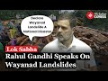 Rahul Gandhi Praises Government Efforts In Wayanad Landslide Rescue In Lok Sabha