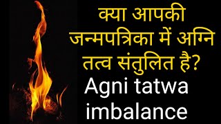 क्या आपकी पत्रिका में अग्नि संतुलित है और अग्नि तत्व का आपके जीवन पर प्रभाव|Imbalance of Agni Tatwa