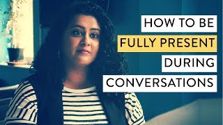 Here's How to be Fully Present in a Conversation: Tame Your Distracted Mind