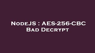NodeJS : AES-256-CBC Bad Decrypt