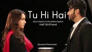 Tu Hi Hai | Half Girlfriend | Arjun Kapoor & Shraddha Kapoor | Rahul Mishra [slowed & reverbed]