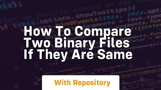 How to compare two binary files if they are same