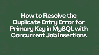 How to Resolve the Duplicate Entry Error for Primary Key in MySQL with Concurrent Job Insertions