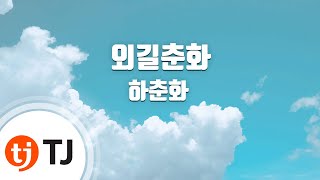 [TJ노래방] 외길춘화 - 하춘화 / TJ Karaoke