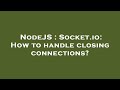 NodeJS : Socket.io: How to handle closing connections?