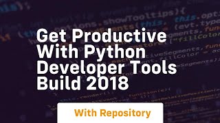Get productive with python developer tools build 2018