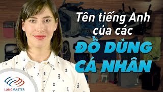 Langmaster - Tên tiếng Anh của các ĐỒ DÙNG CÁ NHÂN quen thuộc nhất [Học tiếng Anh giao tiếp cơ bản]