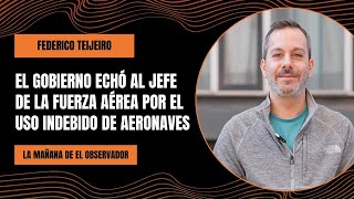 El Gobierno echó al jefe de la Fuerza Aérea por el uso indebido de aeronaves - Federico Teijeiro