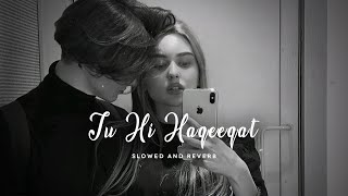 Tu Hi Haqeeqat Slowed Reverb - Javed Ali | Tum Mile | Emraan Hashmi | New Slowed Reverb Song 2022