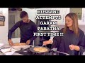 HUSBAND ATTEMPTS TO MAKE GARAM PARATHA FOR THE FIRST TIME EVER !!