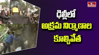 ఢిల్లీలో అక్రమ నిర్మాణాల కూల్చివేత | Demolition Of Illegal Structures In Delhi | hmtv