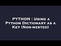 PYTHON : Using a Python Dictionary as a Key (Non-nested)