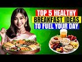 Top 5 Healthy Breakfast Ideas To Fuel Your Day | Breakfast Ideas