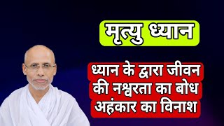 मृत्यु ध्यान /मृत्यु की कला/#by पूज्य संत श्री गुरुभूषण साहेब जी श्री कबीर पारख आश्रम सूरत