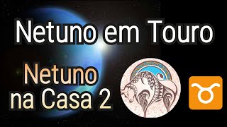 Netuno em Touro ♉ ou na Casa 🏡 2