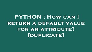 PYTHON : How can I return a default value for an attribute?