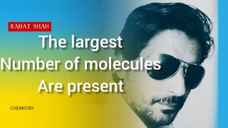 the largest number of molecules are present