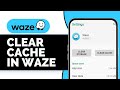 How to Clear Cache in Waze (2025 Full Guide)