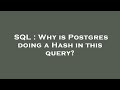 SQL : Why is Postgres doing a Hash in this query?
