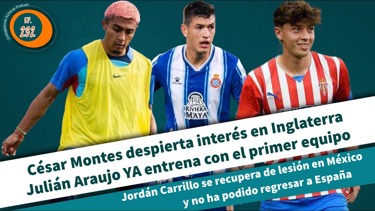 CESAR MONTES CON FUTURO EN INGLATERRA | JULIAN ARAUJO AL PRIMER EQUIPO ...