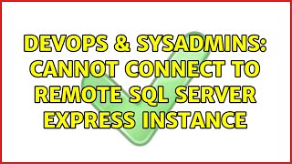 DevOps & SysAdmins: Cannot connect to remote SQL Server Express instance (3 Solutions!!)