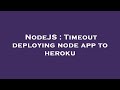 NodeJS : Timeout deploying node app to heroku