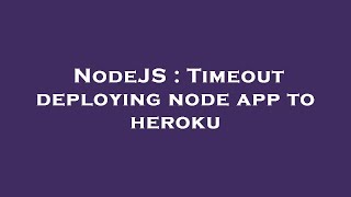 NodeJS : Timeout deploying node app to heroku