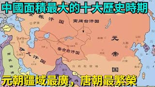 中國面積最大的十大歷史時期，元朝疆域最廣，唐朝最繁榮【望古風塵】#歷史#歷史故事#歷史人物#史話館#歷史萬花鏡#奇聞#歷史風雲天下