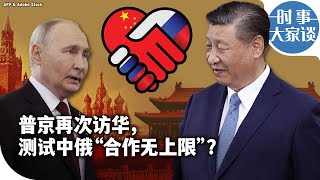 时事大家谈：普京再次访华，测试中俄“合作无上限”？