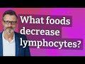 What foods decrease lymphocytes?