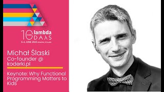Keynote: Why Functional Programming Matters to Kids by Michał Ślaski | Lambda Days 2023
