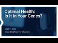 Optimal Health: Is It in Your Genes?