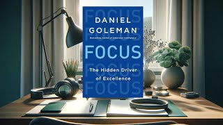SUMMARY - Focus - The Hidden Driver of Excellence by Daniel Goleman