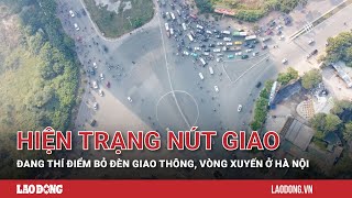 Hiện trạng nút giao đang thí điểm bỏ đèn giao thông, vòng xuyến ở Hà Nội | Báo Lao Động