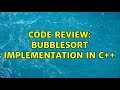 Code Review: Bubblesort implementation in C++ (2 Solutions!!)