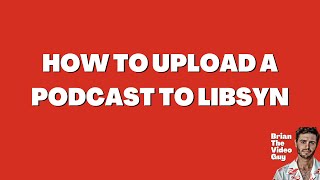 How To Upload a Podcast To Libsyn