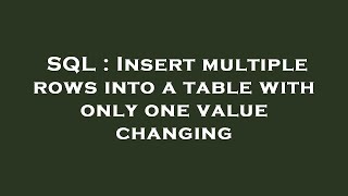 SQL : Insert multiple rows into a table with only one value changing