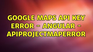 Google maps API key error - Angular - ApiProjectMapError (2 Solutions!!)