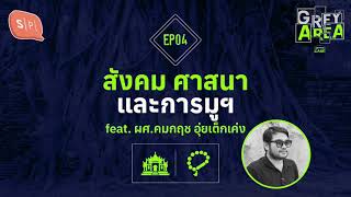 สังคม ศาสนา และการมูฯ feat. ผศ.คมกฤช อุ่ยเต็กเค่ง | Grey Area EP04