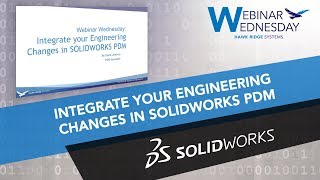 Webinar Wednesday: Integrate Your Engineering Changes in SOLIDWORKS PDM