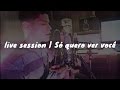 Eu Só Quero Ver Você | Live Session - Em Estudio (COVER)