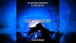 Dj Antonis Dimitriou Ft. Nick Black - Use Somebody (Club Version) - Kings Of Leon Cover