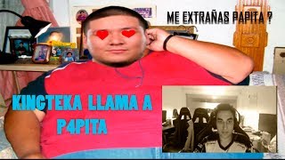 KINGTEKA LLAMA A PAPITA : ME EXTRAÑAS PAPINGA ?