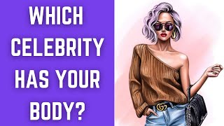 Which Celebrity Has Your Body? Personality Quiz